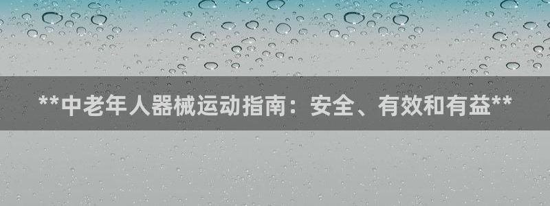 凯时首页地址：**中老年人器械运动指南：安全、有效和
