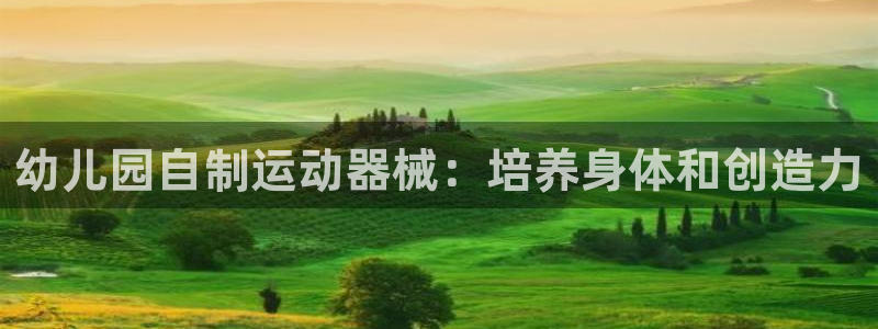 凯时登录：幼儿园自制运动器械：培养身体和创造力