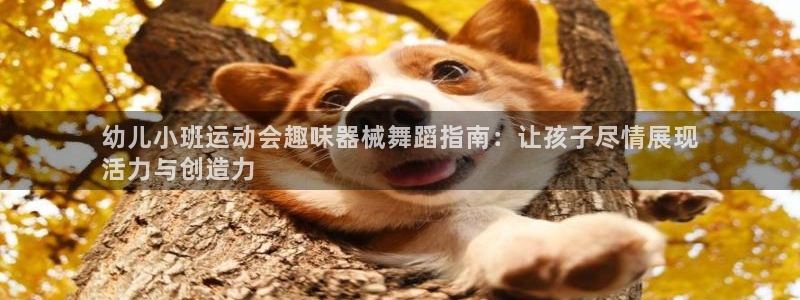 首页尊龙d88国际：幼儿小班运动会趣味器械舞蹈指南：