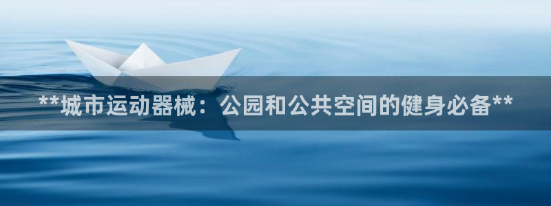 尊龙凯时和九游会哪个平台好一点：**城市运动器械：公