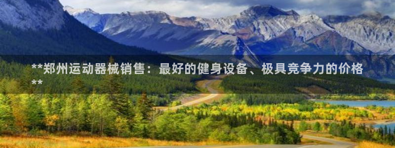 尊龙网站人生就是博：**郑州运动器械销售：最好的健身