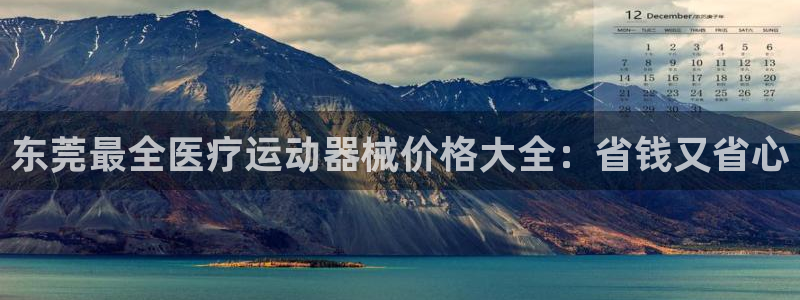 尊龙凯时链接：东莞最全医疗运动器械价格大全：省钱又省