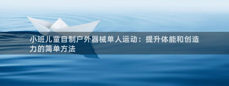 尊龙凯时网站赌愽是真的吗：小班儿童自制户外器械单人运