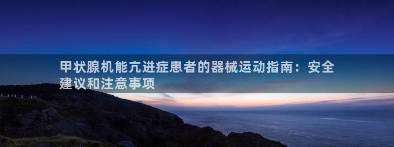尊龙app|首选agdaohang：甲状腺机能亢进症