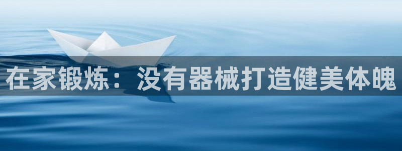 尊龙D88现金旧版：在家锻炼：没有器械打造健美体魄